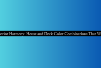 Exterior Harmony: House and Deck Color Combinations That Work